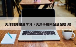 岳阳天津网站建设学习（天津手机网站建站培训）